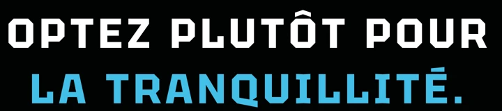 Optez plutôt pour la tranquillité.